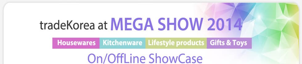 tradeKorea at MEGA SHOW 2014Housewares, Kitchenware, Lifestyle products, Gifts & ToysOn/OffLine ShowCase