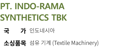 PT. INDO-RAMA SYNTHETICS TBK 국가 인도네시아 소싱품목 섬유 기계 (Textile Machinery)
