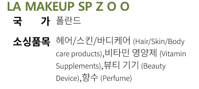 LA MAKEUP SP Z O O 국가 폴란드 소싱품목 헤어/스킨/바디케어 (Hair/Skin/Body care products),비타민 영양제 (Vitamin Supplements),뷰티 기기 (Beauty Device),향수 (Perfume)