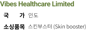Vibes Healthcare Limited 국가 인도 소싱품목 스킨부스터 (Skin booster)