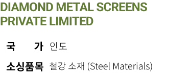 DIAMOND METAL SCREENS PRIVATE LIMITED 국가 인도 소싱품목 철강 소재 (Steel Materials)