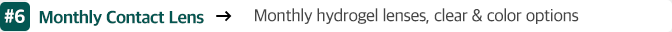6 Monthly Contact Lens Monthly hydrogel lenses, clear & color options