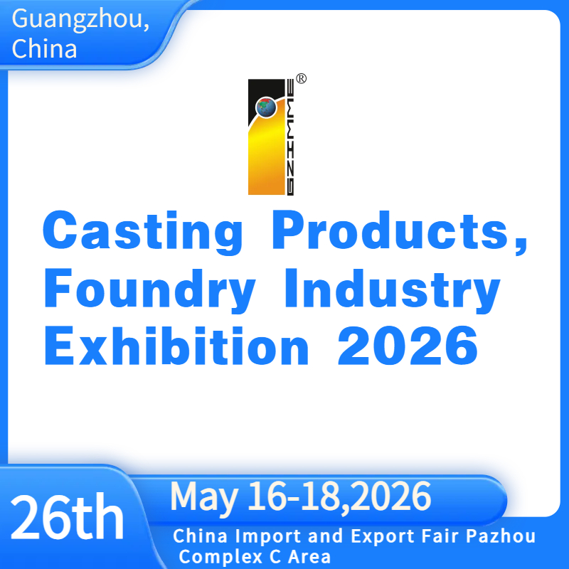 The 26th China_Guangzhou_ Int_l Casting  Products foundry  Industry  Exhibition 2026